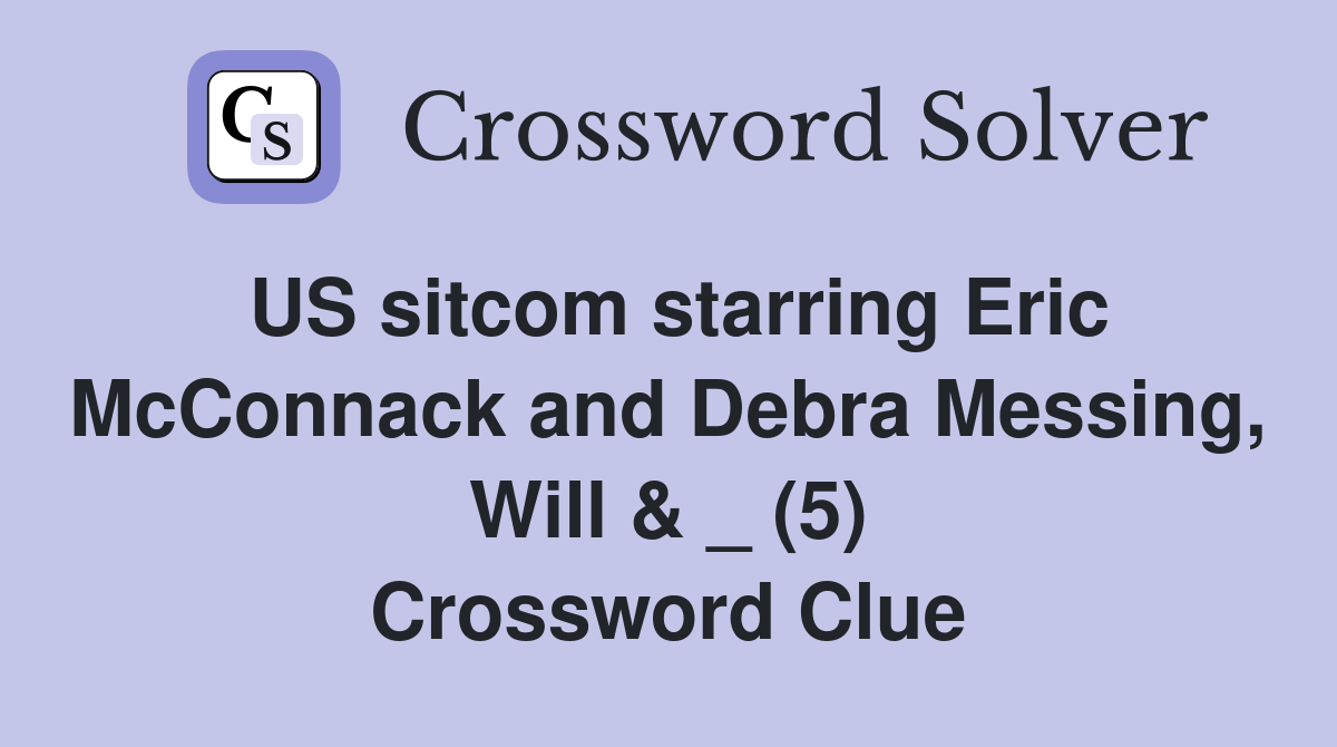 US sitcom starring Eric McConnack and Debra Messing, Will & _ (5) Crossword Clue