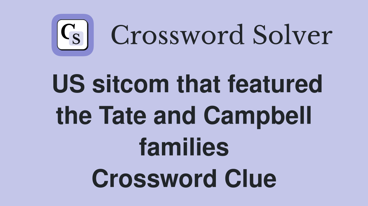 US sitcom that featured the Tate and Campbell families Crossword Clue