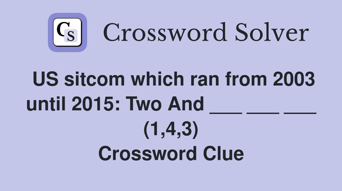 US sitcom which ran from 2003 until 2015: Two And ___ ___ ___ (1,4,3) Crossword Clue