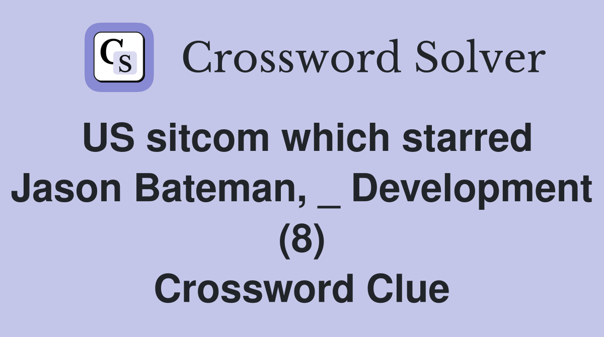 US sitcom which starred Jason Bateman, _ Development (8) Crossword Clue