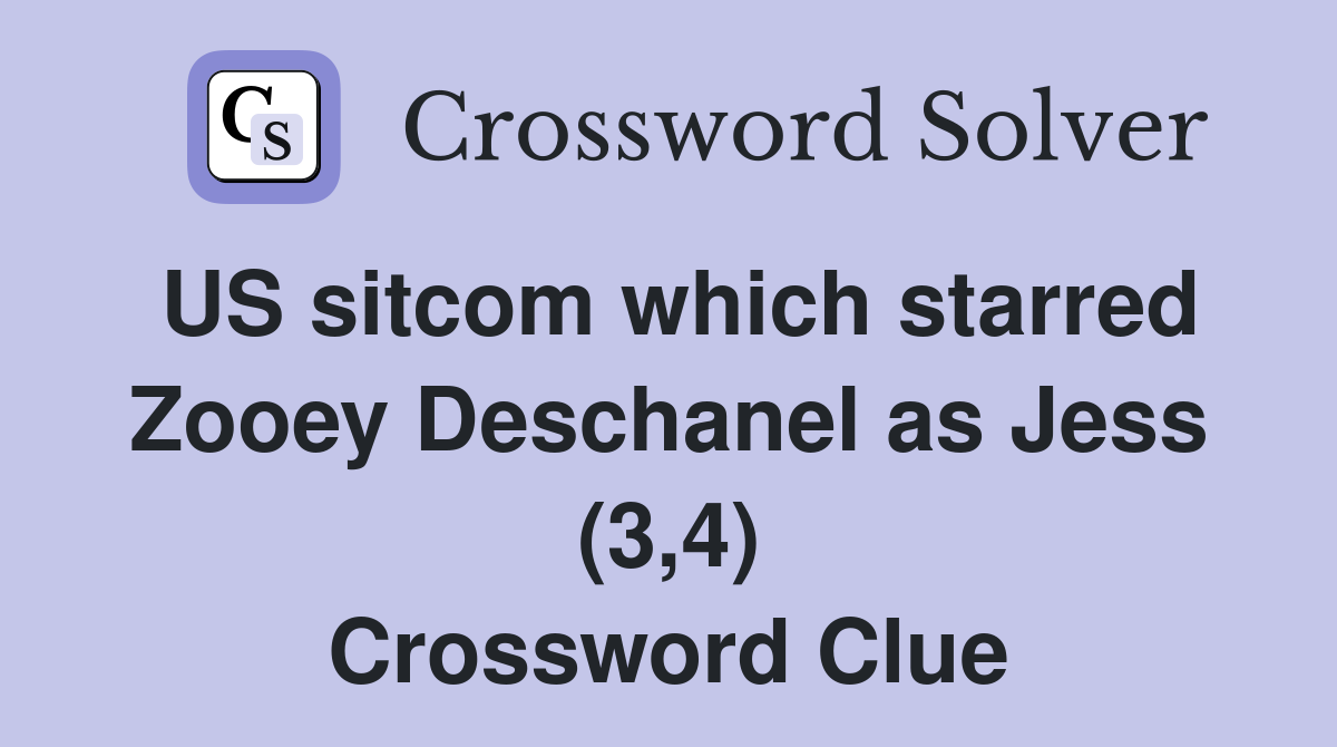 US sitcom which starred Zooey Deschanel as Jess (3,4) Crossword Clue