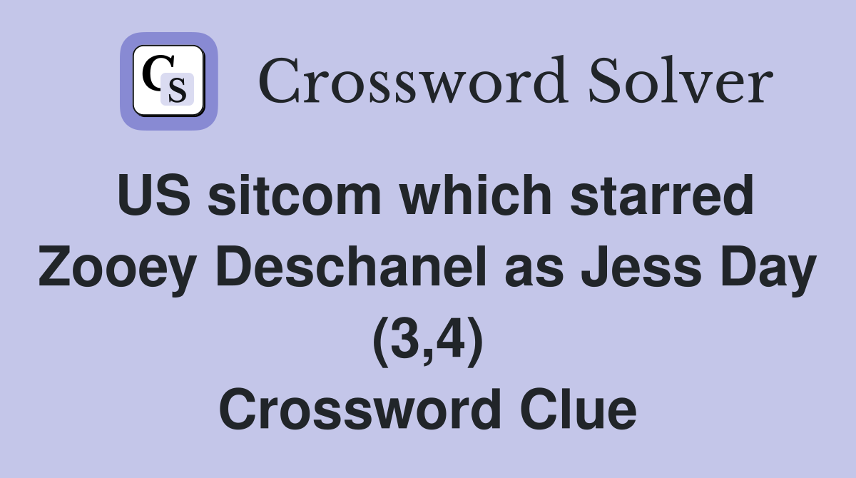 US sitcom which starred Zooey Deschanel as Jess Day (3,4) Crossword Clue