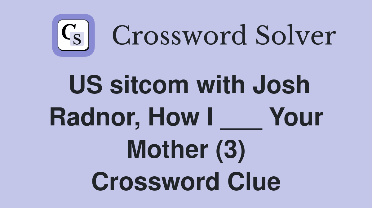 US sitcom with Josh Radnor, How I ___ Your Mother (3) Crossword Clue