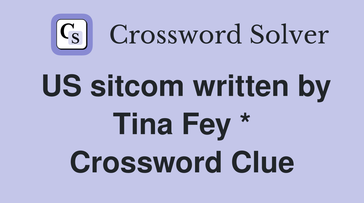 US sitcom written by Tina Fey * Crossword Clue