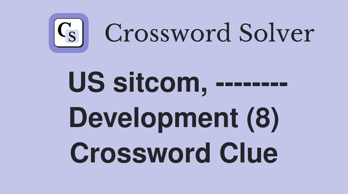 US sitcom, -------- Development (8) Crossword Clue