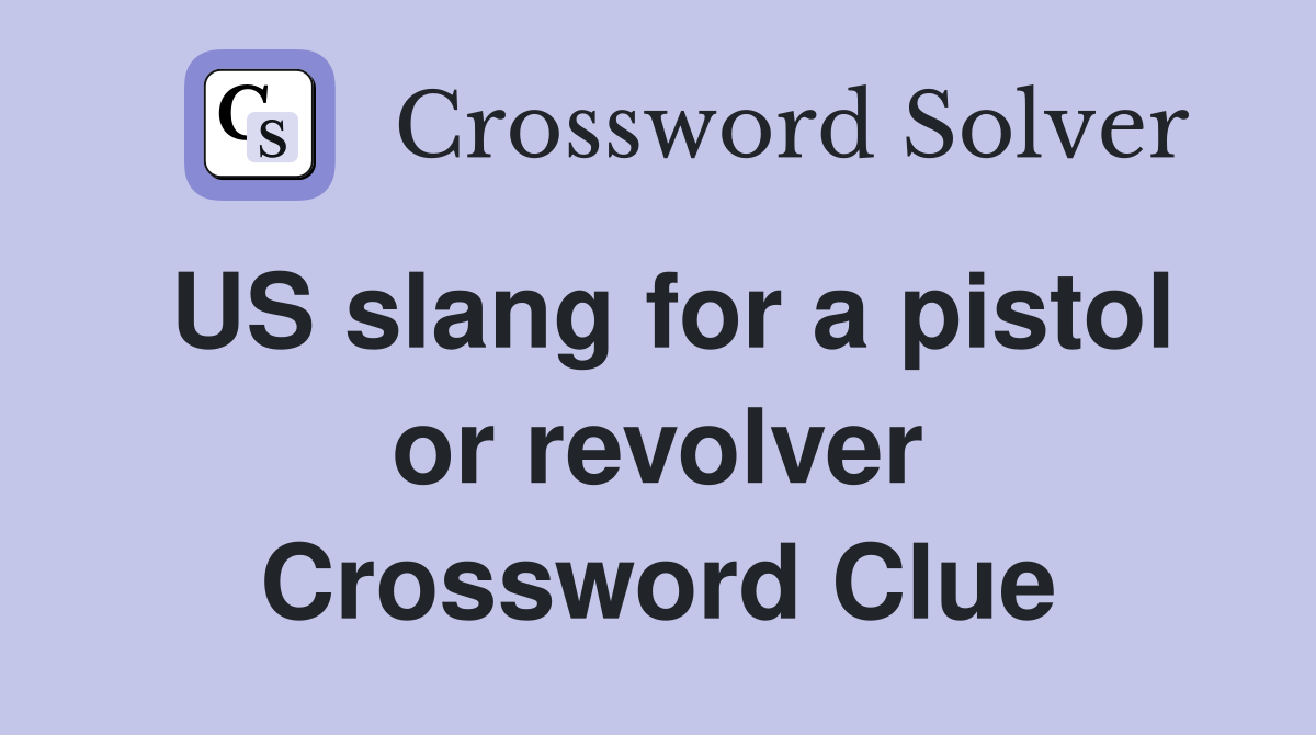 US slang for a pistol or revolver Crossword Clue
