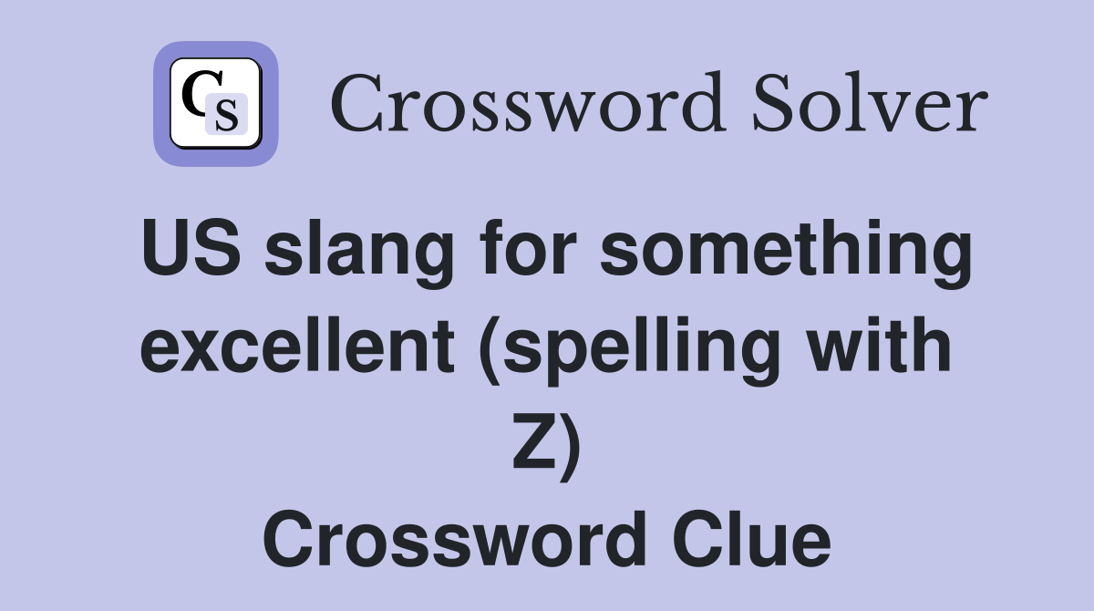 US slang for something excellent (spelling with Z) Crossword Clue