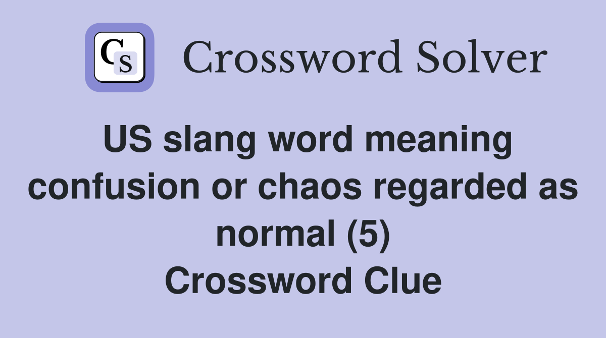 US slang word meaning confusion or chaos regarded as normal (5) Crossword Clue
