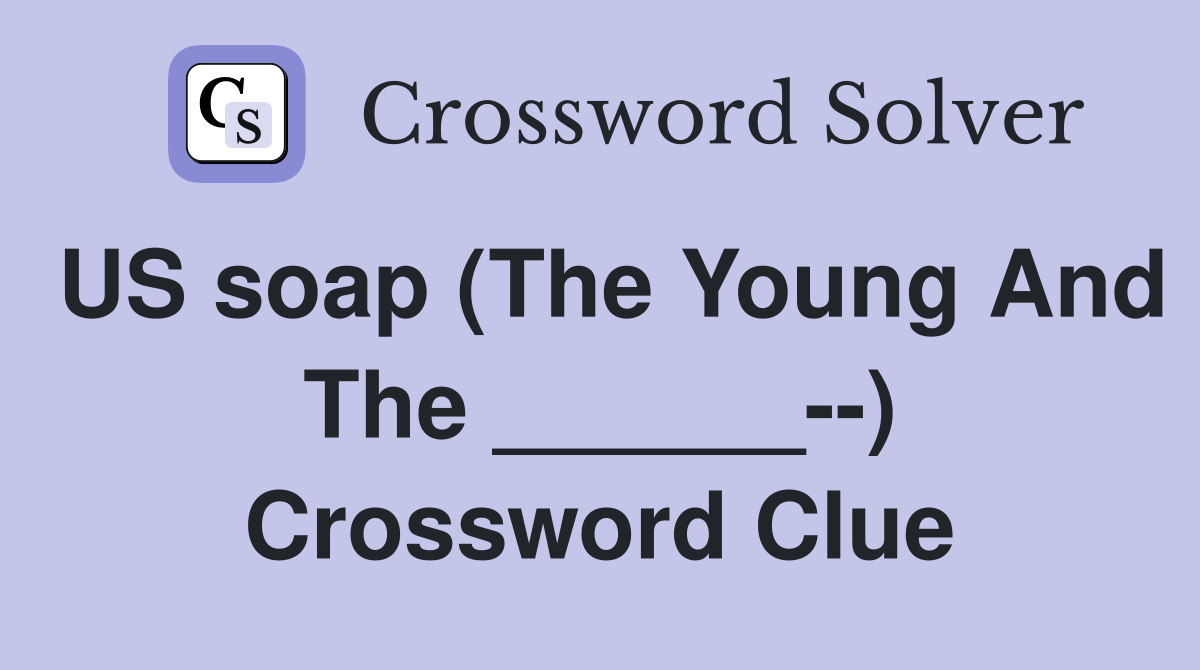 US soap (The Young And The ______--) Crossword Clue