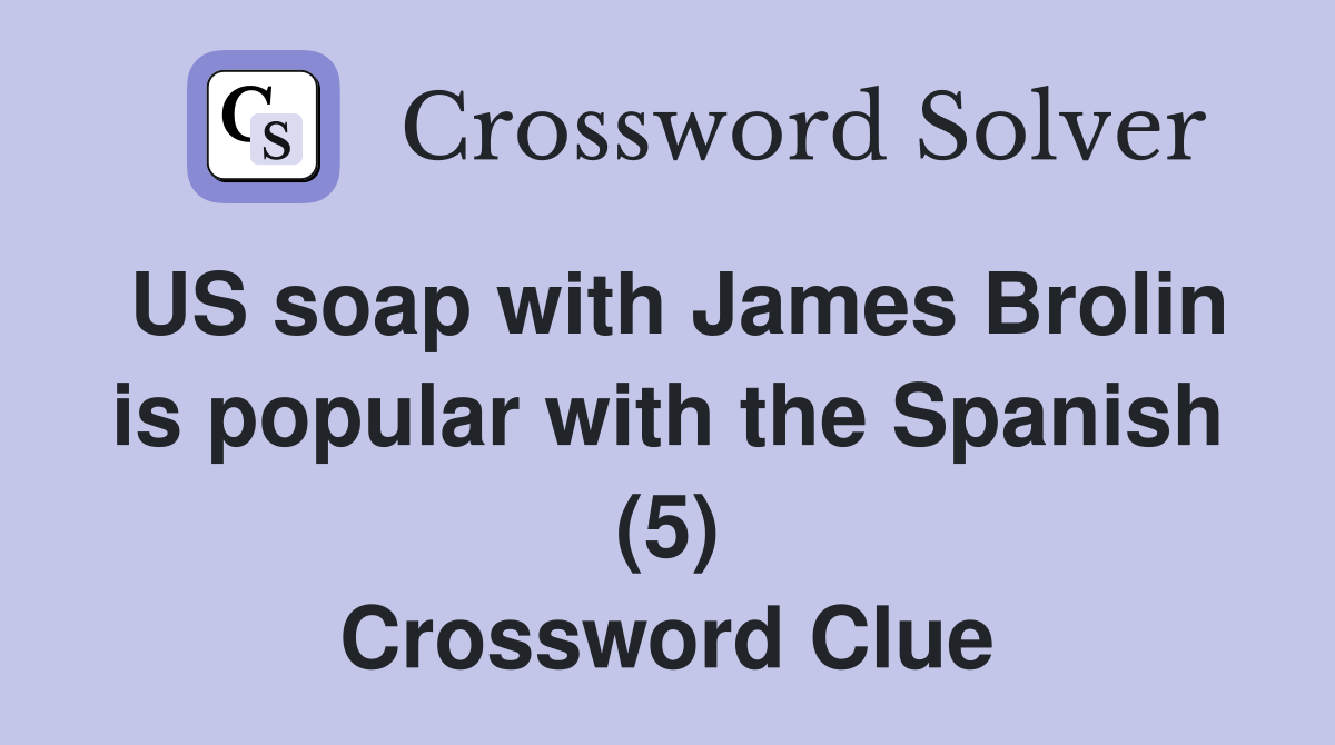 US soap with James Brolin is popular with the Spanish (5) Crossword Clue