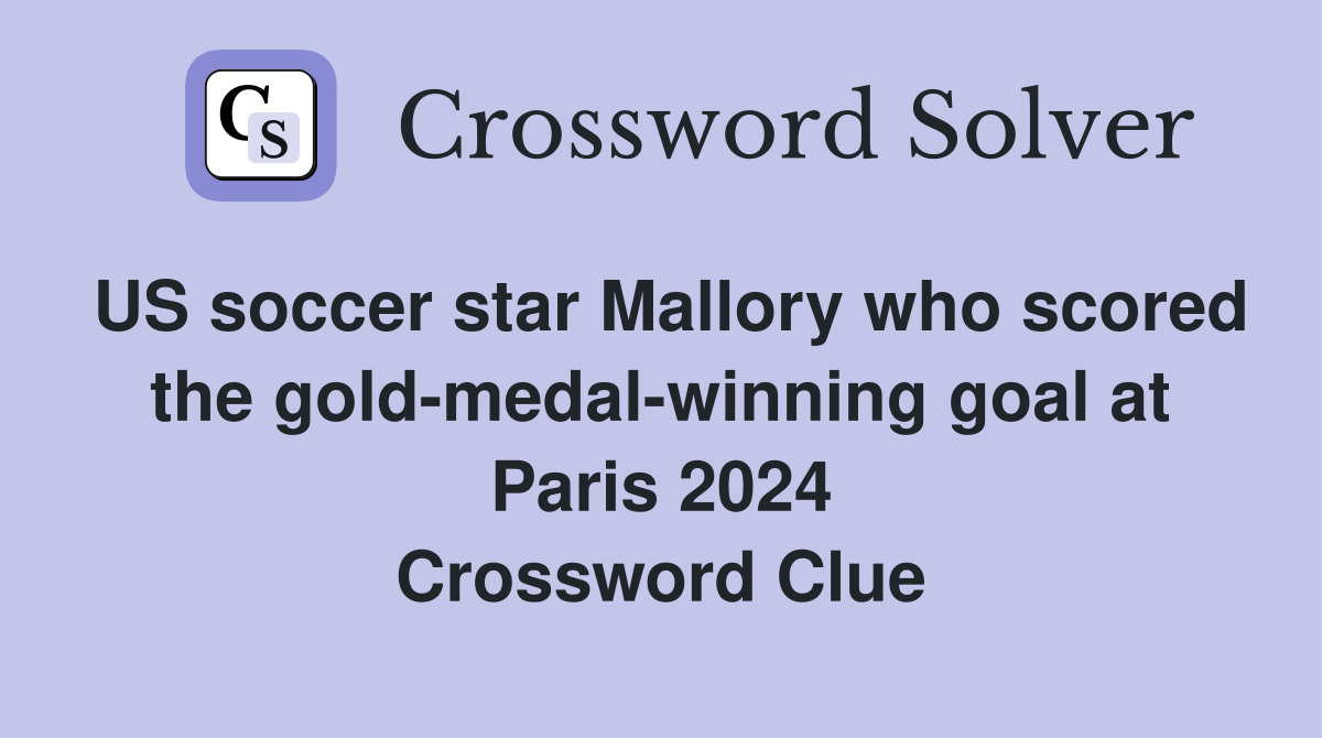 US soccer star Mallory who scored the gold-medal-winning goal at Paris 2024 Crossword Clue