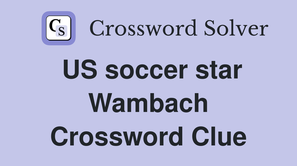 US soccer star Wambach Crossword Clue
