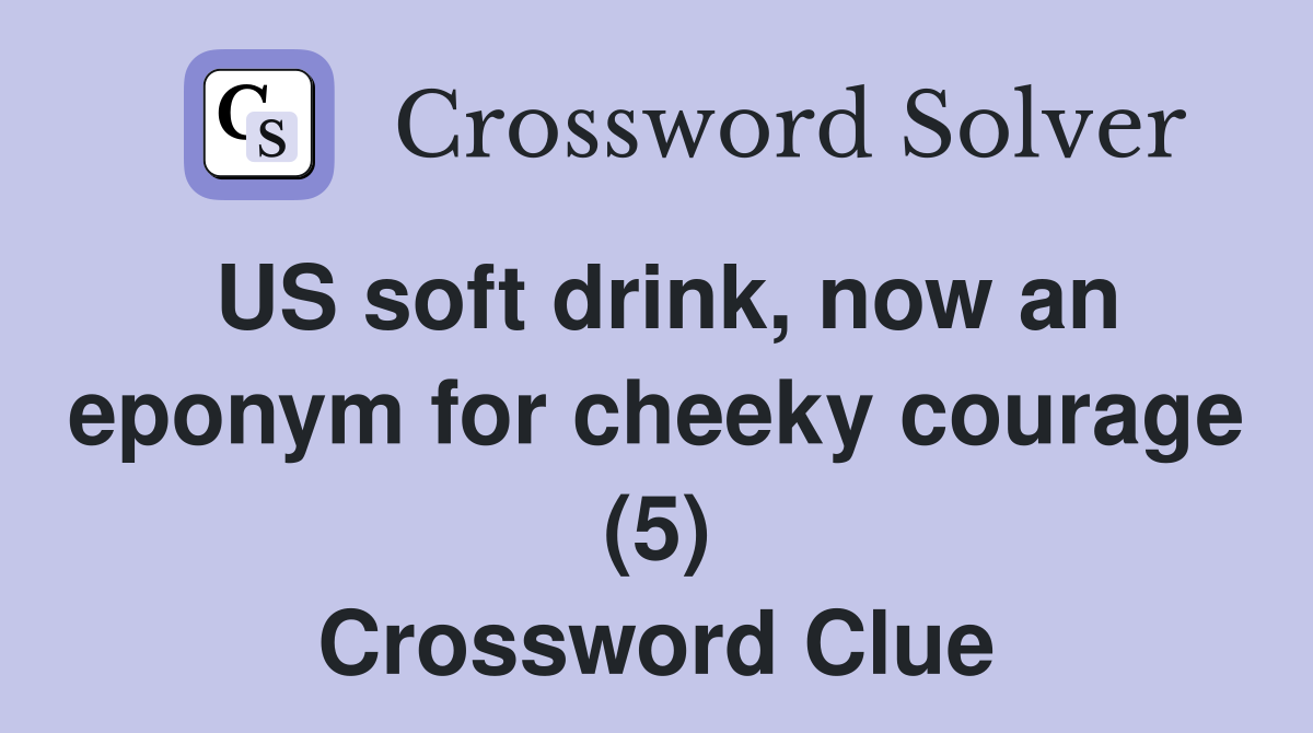 US soft drink, now an eponym for cheeky courage (5) Crossword Clue