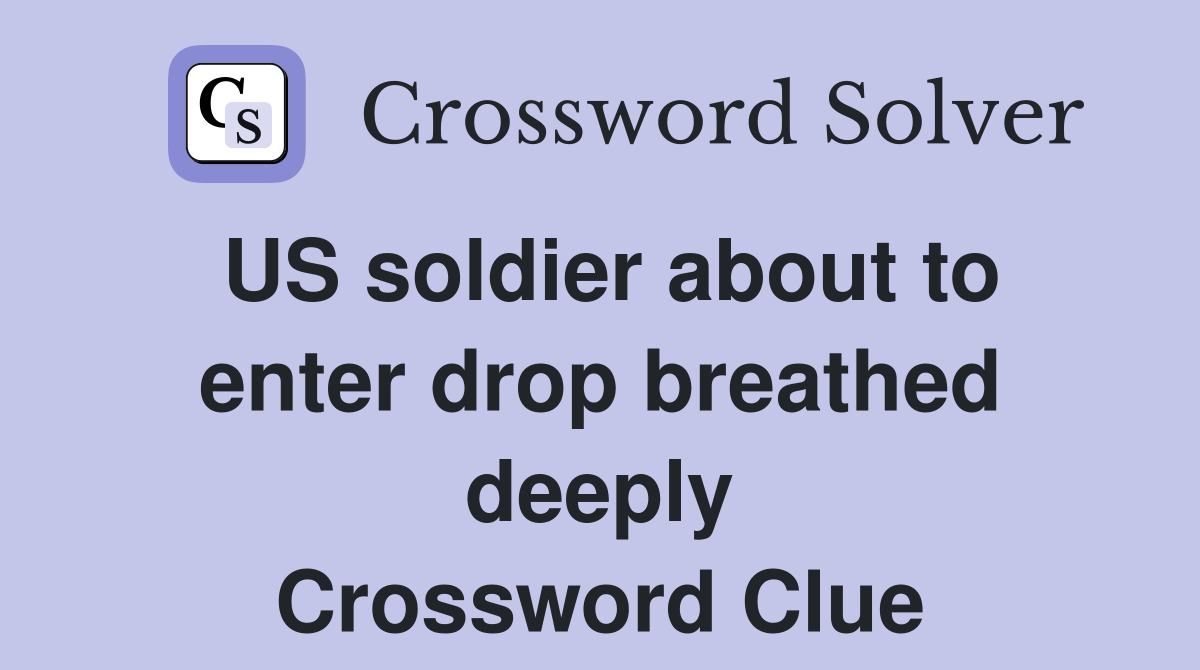 US soldier about to enter drop breathed deeply Crossword Clue