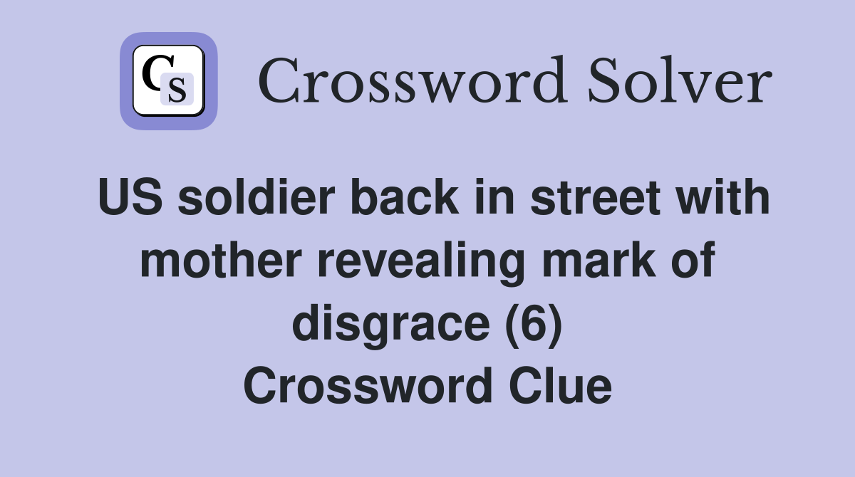 US soldier back in street with mother revealing mark of disgrace (6) Crossword Clue