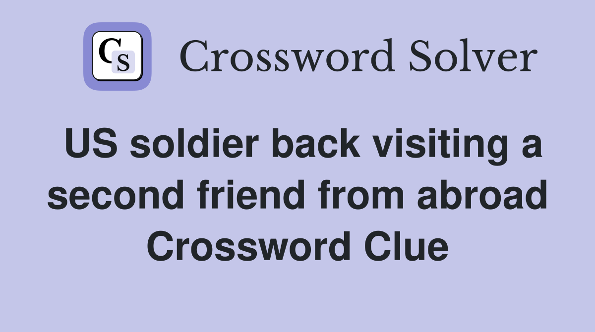 US soldier back visiting a second friend from abroad Crossword Clue