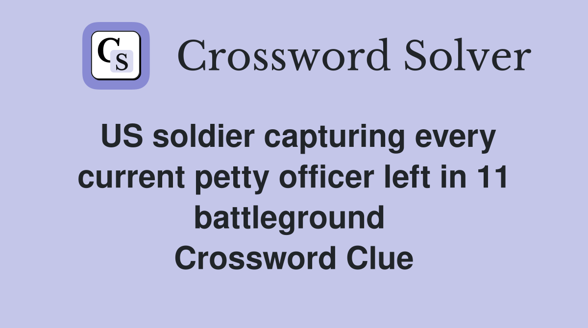 US soldier capturing every current petty officer left in 11 battleground  Crossword Clue