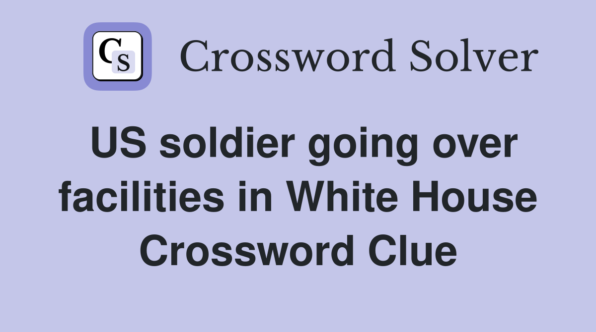 US soldier going over facilities in White House Crossword Clue