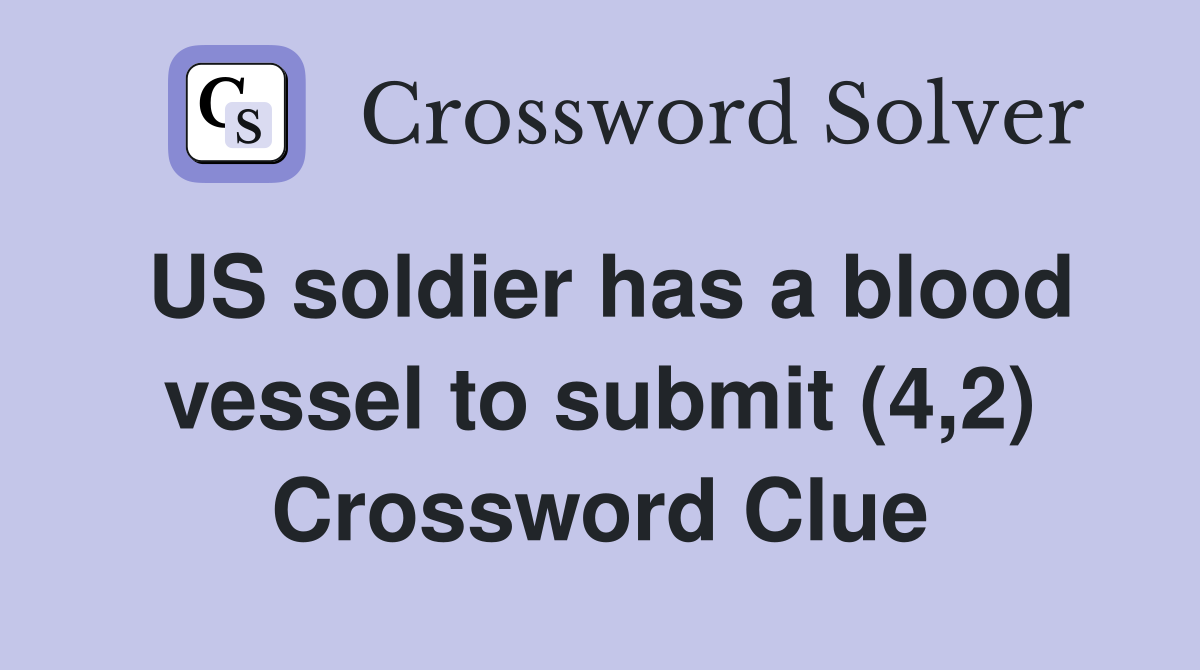 US soldier has a blood vessel to submit (4,2) Crossword Clue