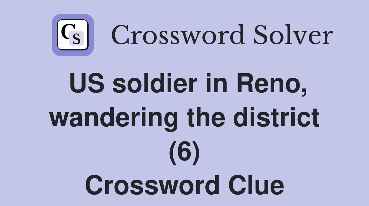 US soldier in Reno, wandering the district (6) Crossword Clue