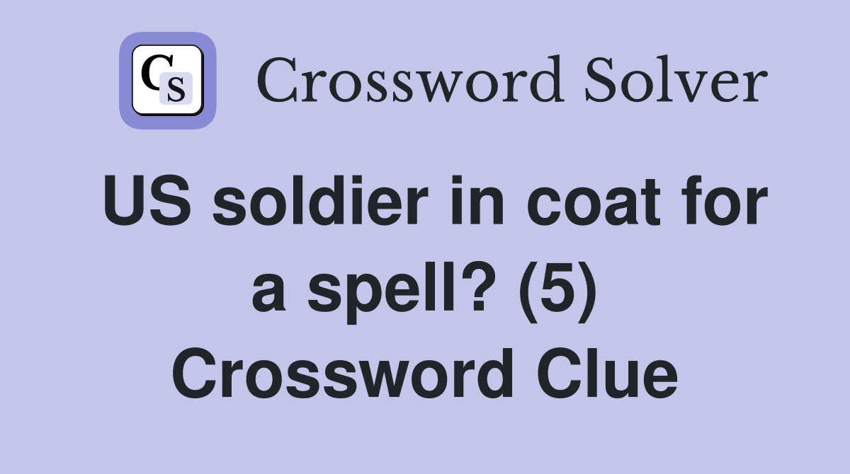 US soldier in coat for a spell? (5) Crossword Clue