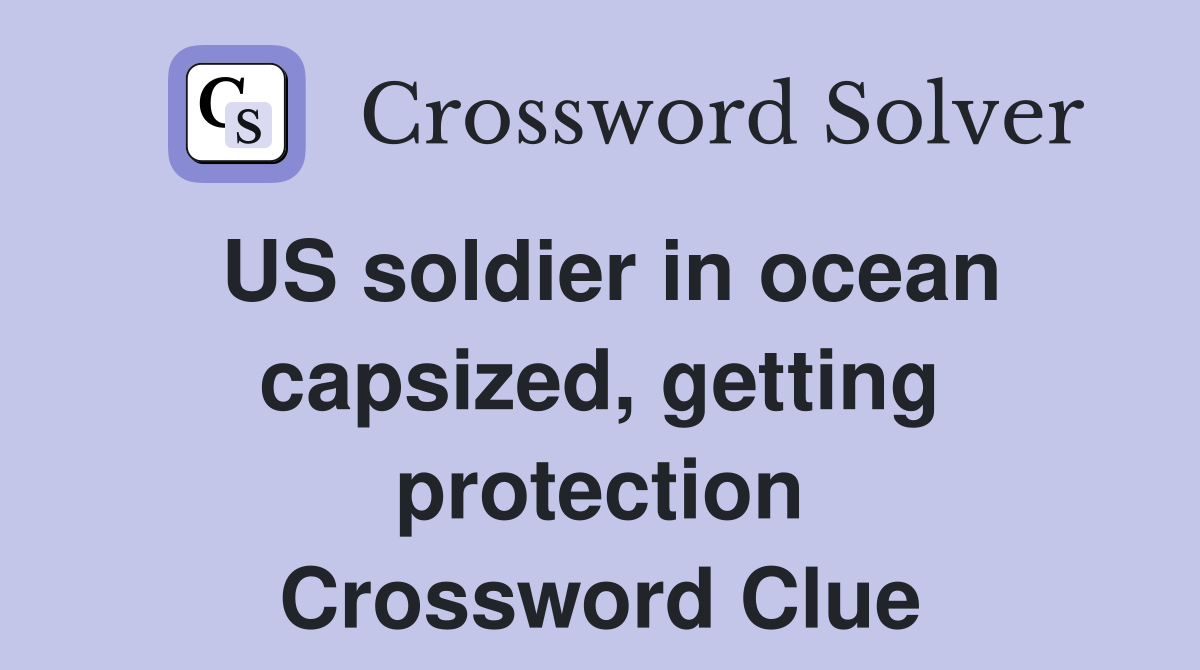 US soldier in ocean capsized, getting protection Crossword Clue