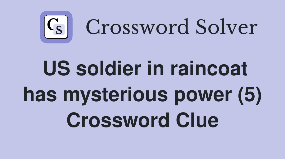 US soldier in raincoat has mysterious power (5) Crossword Clue