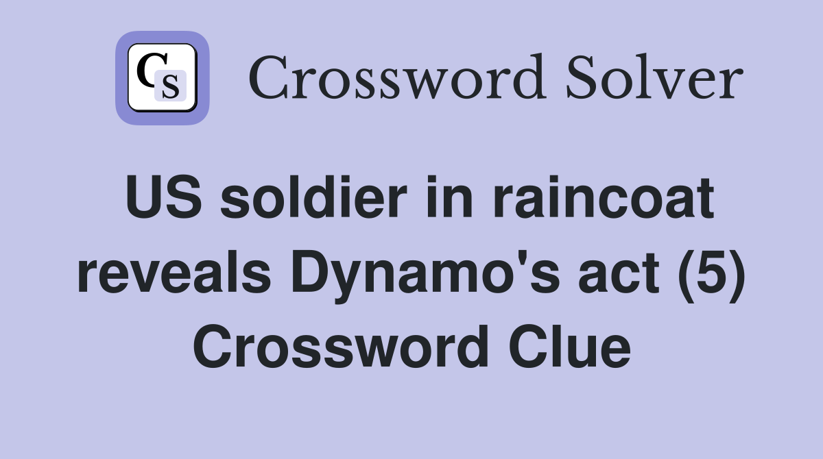 US soldier in raincoat reveals Dynamo's act (5) Crossword Clue