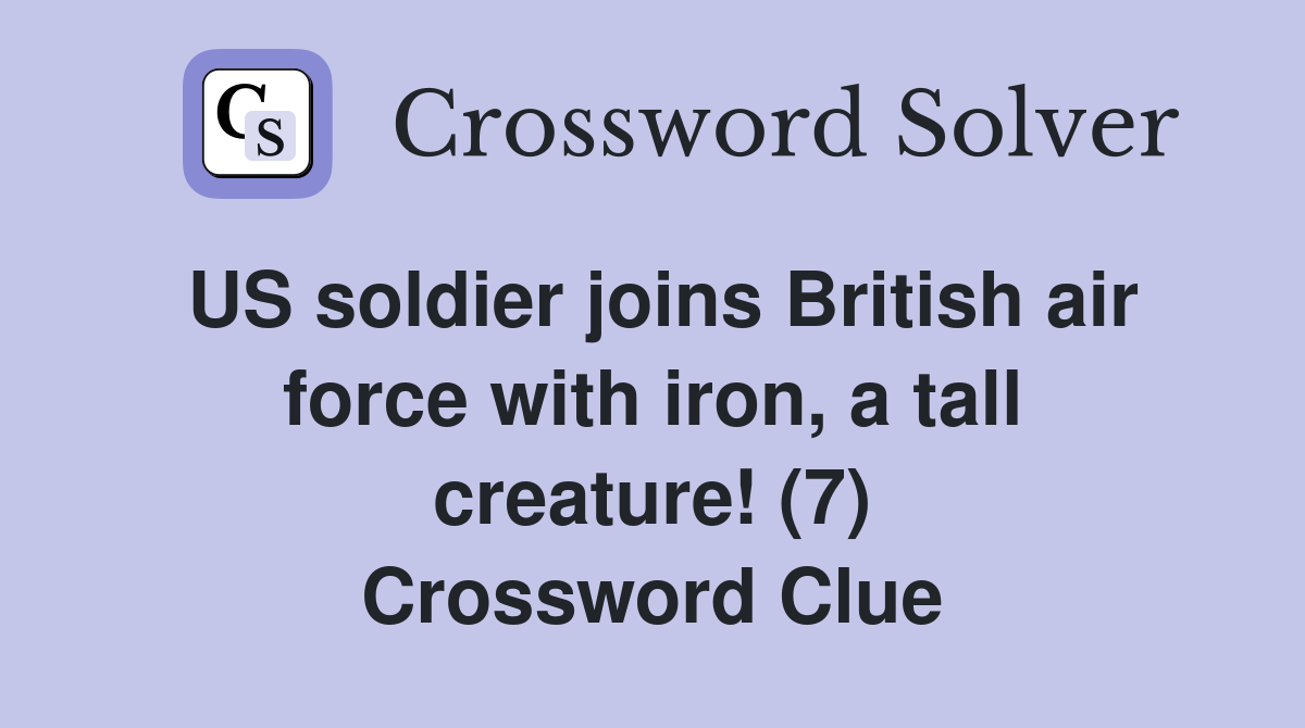 US soldier joins British air force with iron, a tall creature! (7) Crossword Clue