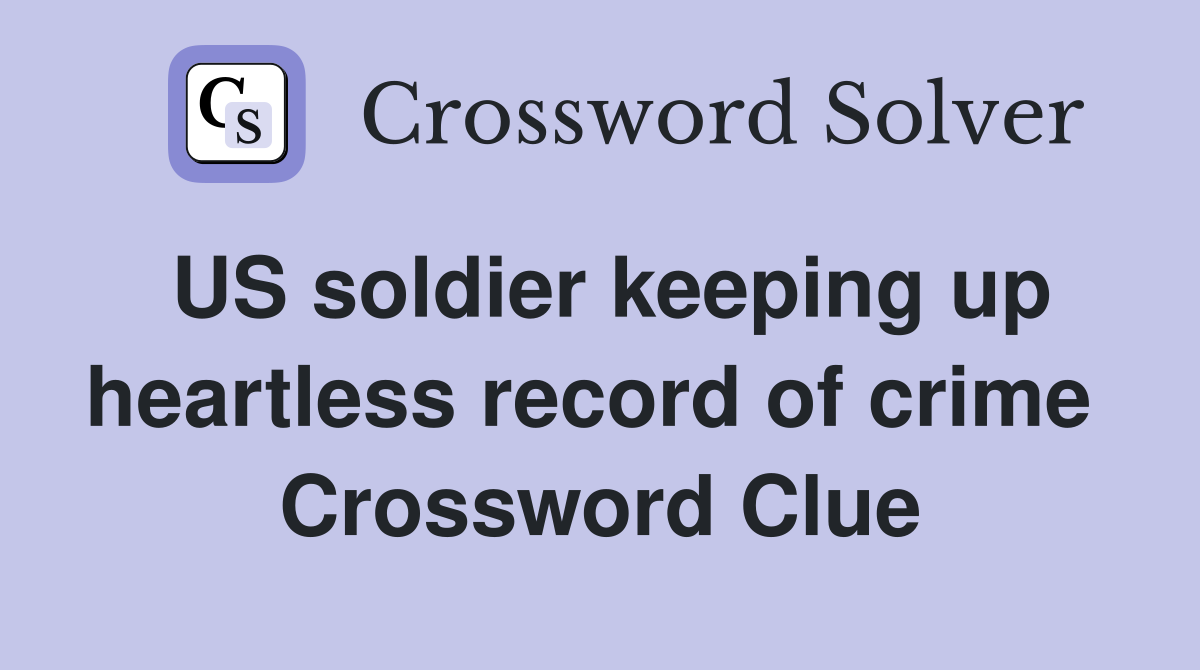 US soldier keeping up heartless record of crime  Crossword Clue