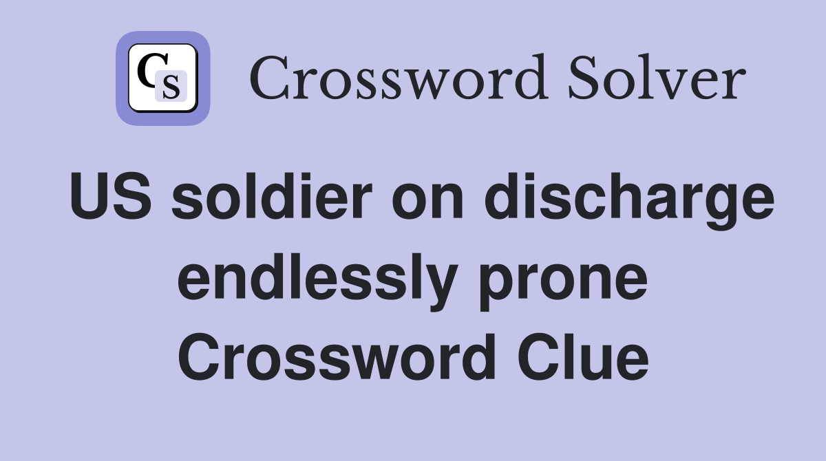 US soldier on discharge endlessly prone Crossword Clue