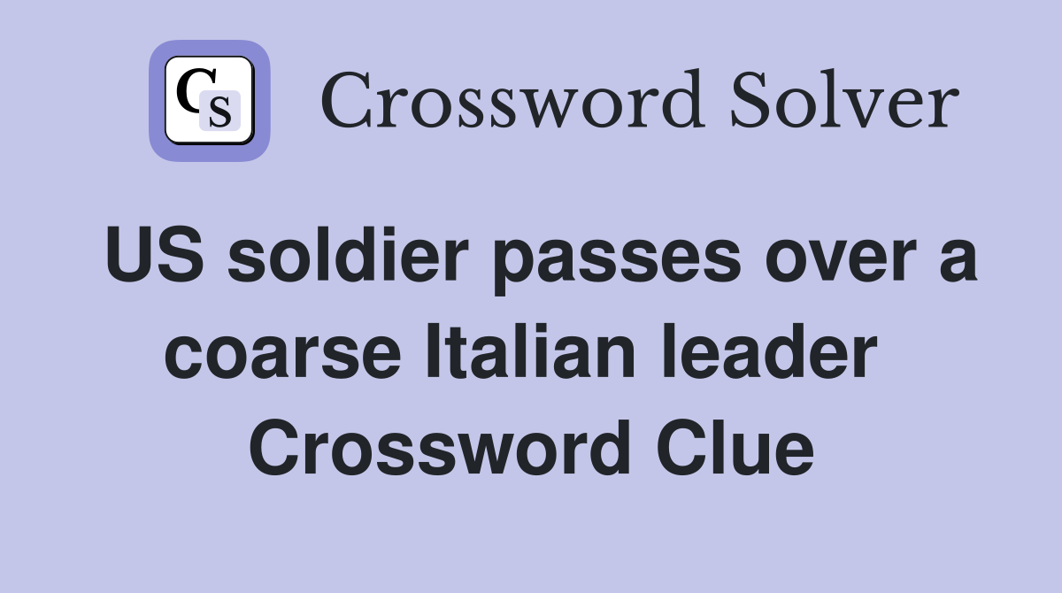 US soldier passes over a coarse Italian leader  Crossword Clue