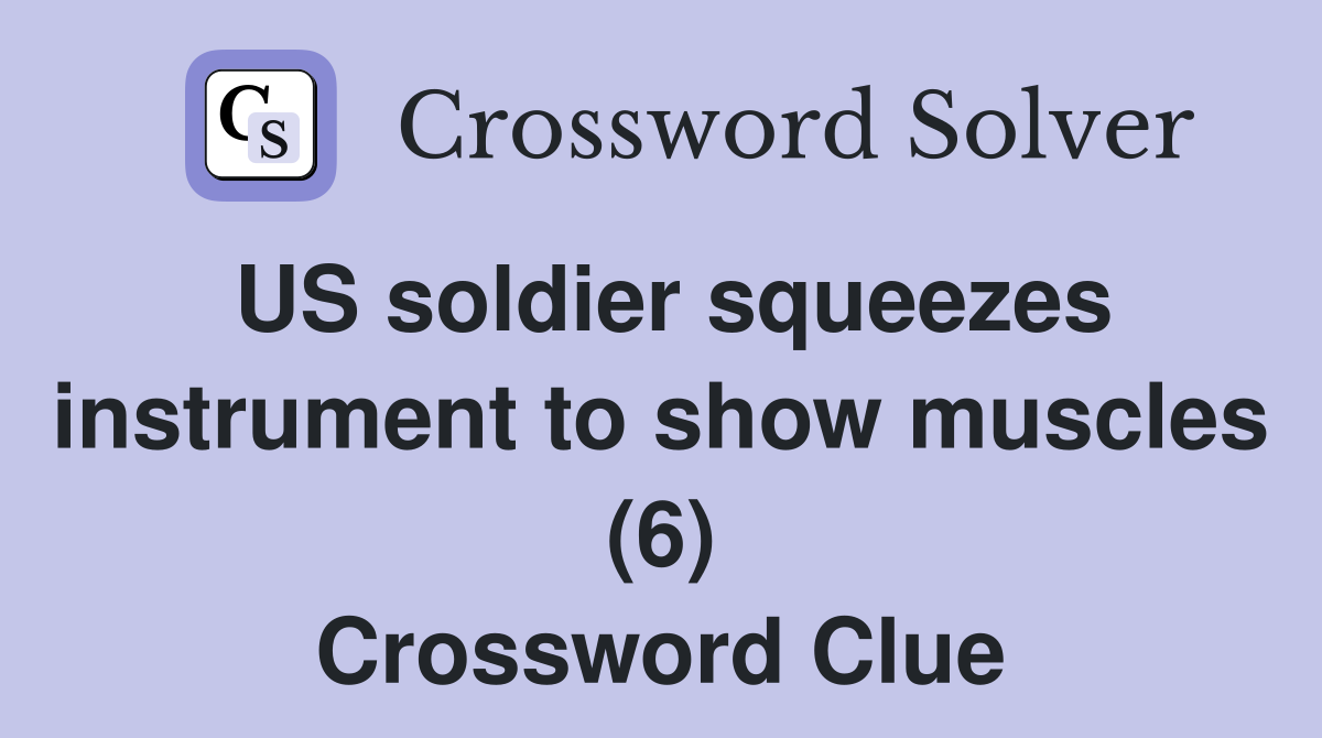 US soldier squeezes instrument to show muscles (6) Crossword Clue