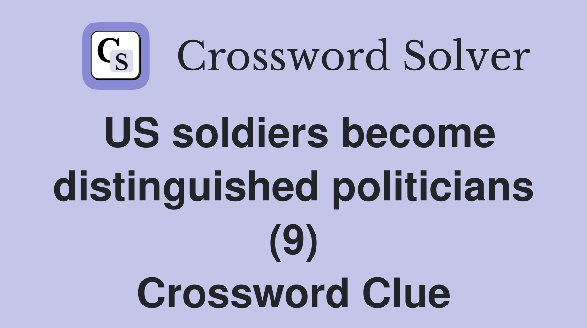 US soldiers become distinguished politicians (9) Crossword Clue