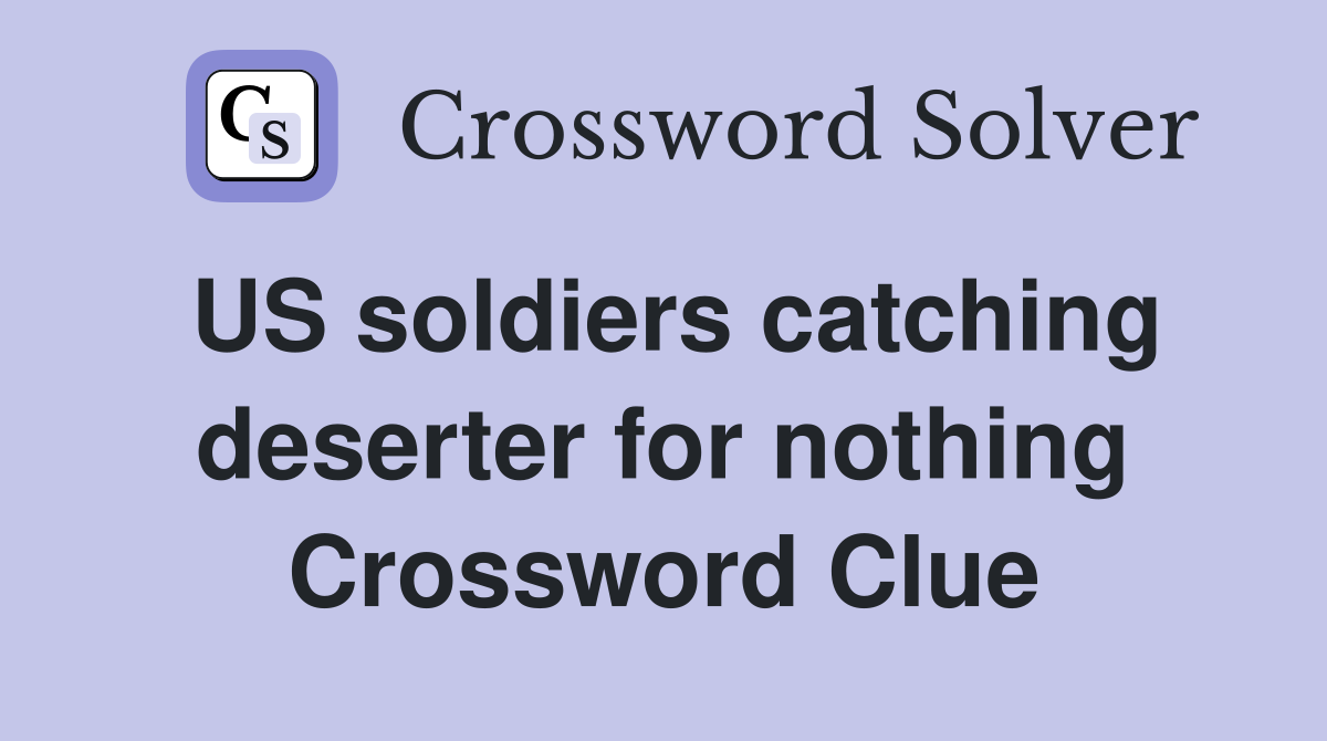 US soldiers catching deserter for nothing Crossword Clue