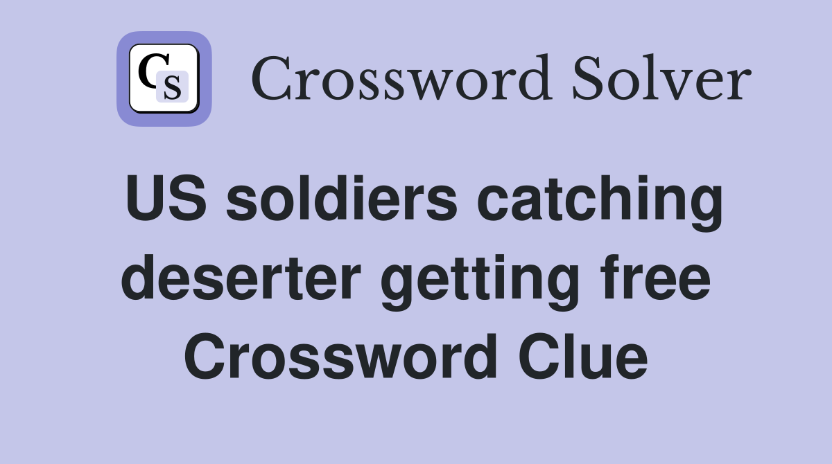 US soldiers catching deserter getting free Crossword Clue