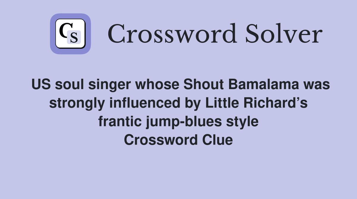 US soul singer whose Shout Bamalama was strongly influenced by Little Richard’s frantic jump-blues style Crossword Clue