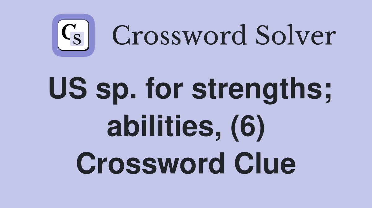 US sp. for strengths; abilities, (6) Crossword Clue