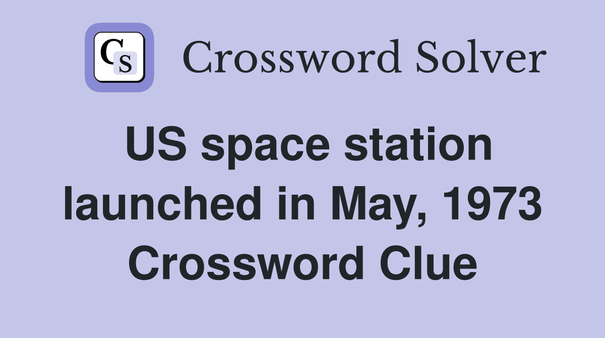 US space station launched in May, 1973 Crossword Clue