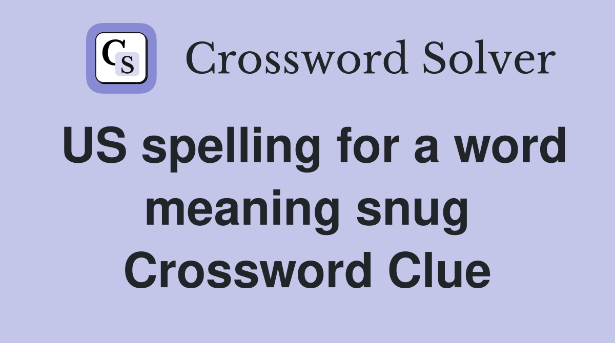 US spelling for a word meaning snug Crossword Clue