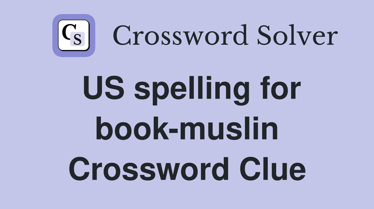US spelling for book-muslin Crossword Clue