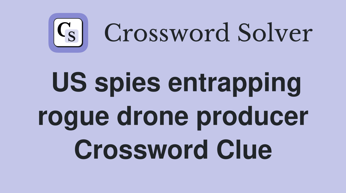 US spies entrapping rogue drone producer Crossword Clue