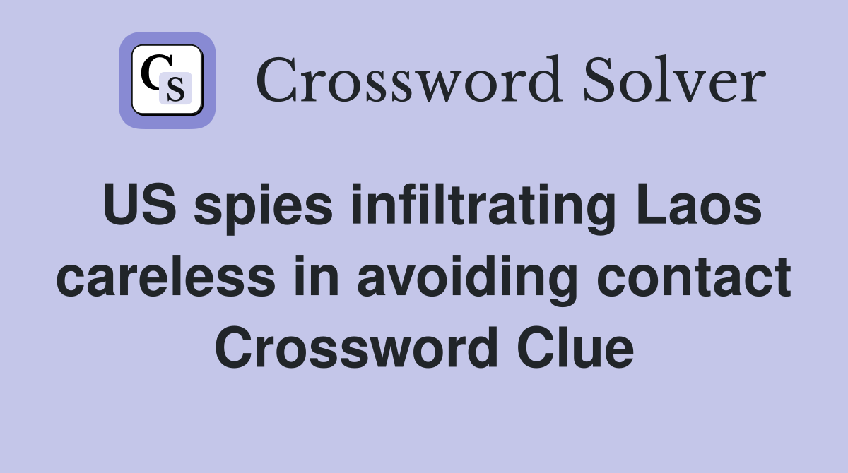 US spies infiltrating Laos careless in avoiding contact Crossword Clue