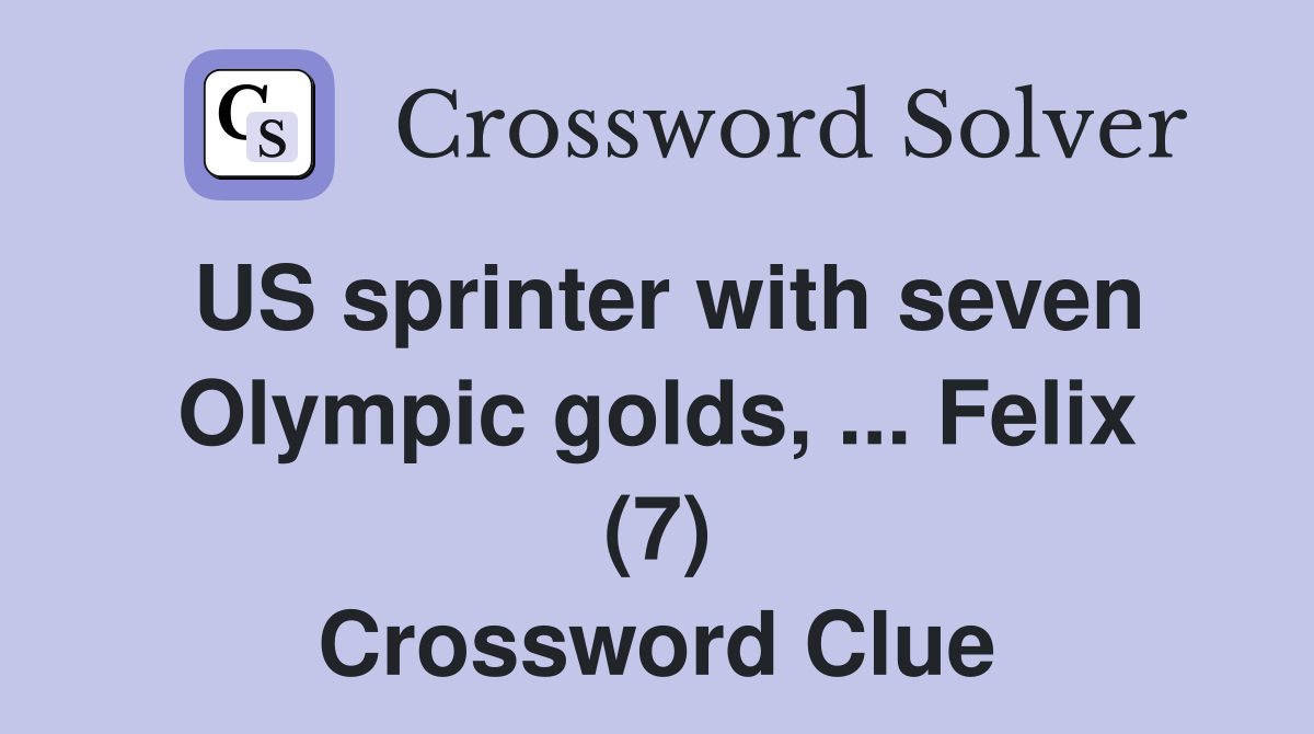 US sprinter with seven Olympic golds, ... Felix (7) Crossword Clue