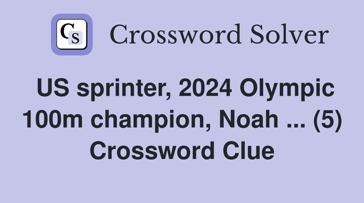 US sprinter, 2024 Olympic 100m champion, Noah ... (5) Crossword Clue