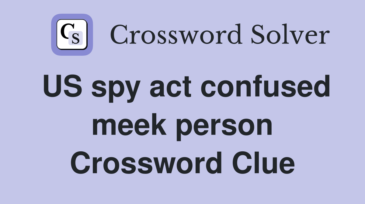 US spy act confused meek person Crossword Clue