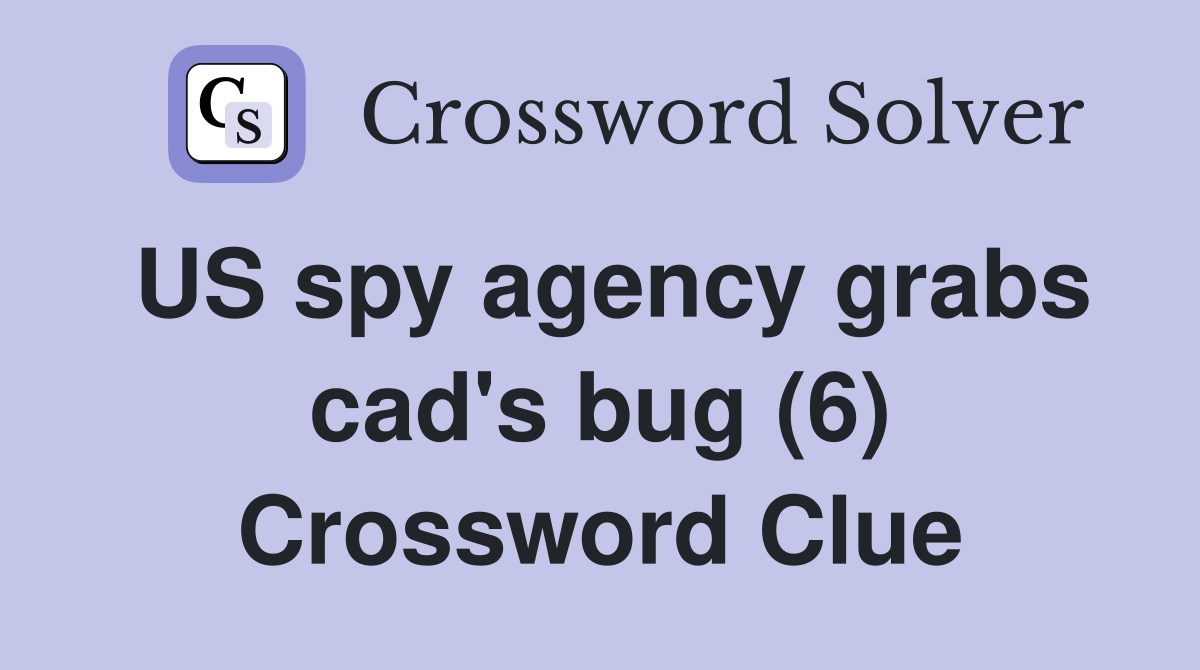 US spy agency grabs cad's bug (6) Crossword Clue