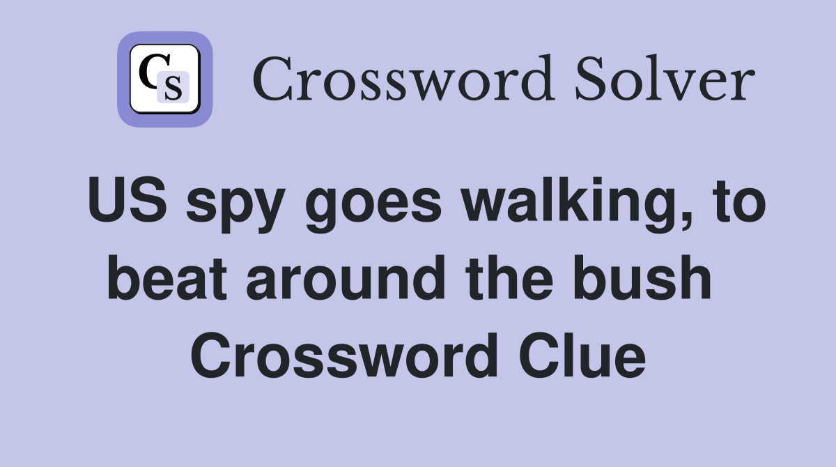 US spy goes walking, to beat around the bush  Crossword Clue