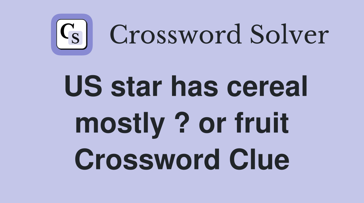 US star has cereal mostly ? or fruit Crossword Clue