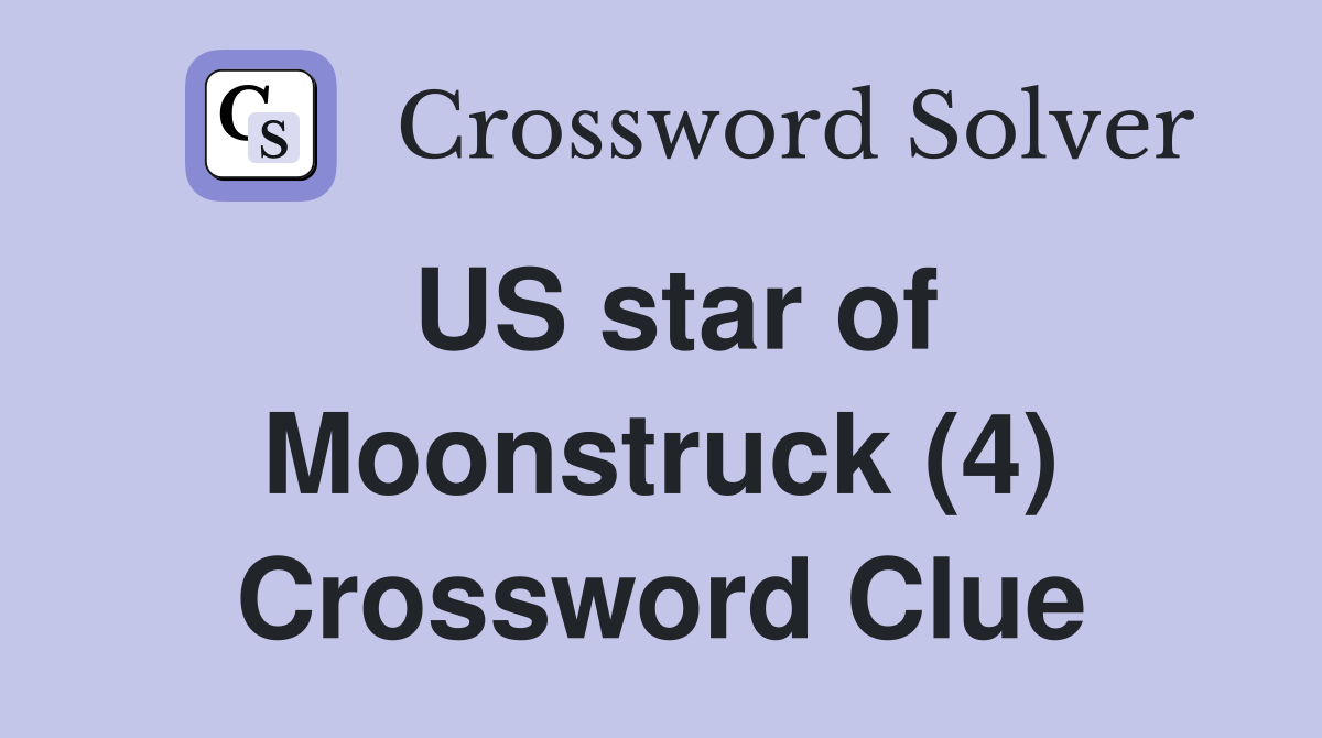 US star of Moonstruck (4) Crossword Clue